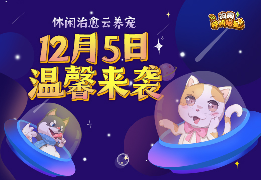 《狗狗呼叫喵星》12月5日正式开测，休闲治愈云养宠！